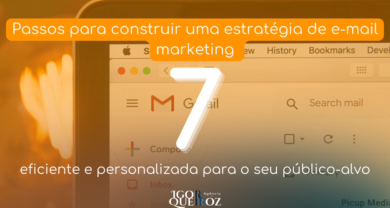 7 Passos para construir uma estratégia de e-mail marketing eficiente e personalizada para o seu público-alvo.